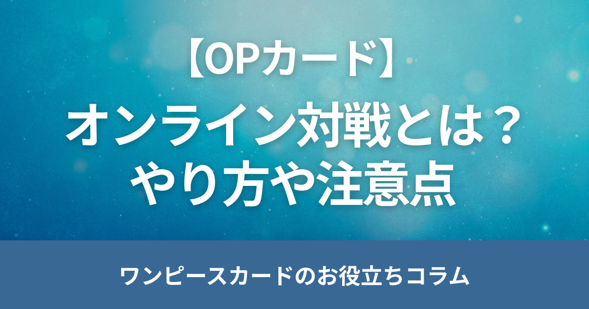 ワンピースカードのオンライン対戦とは？やり方や注意点を解説